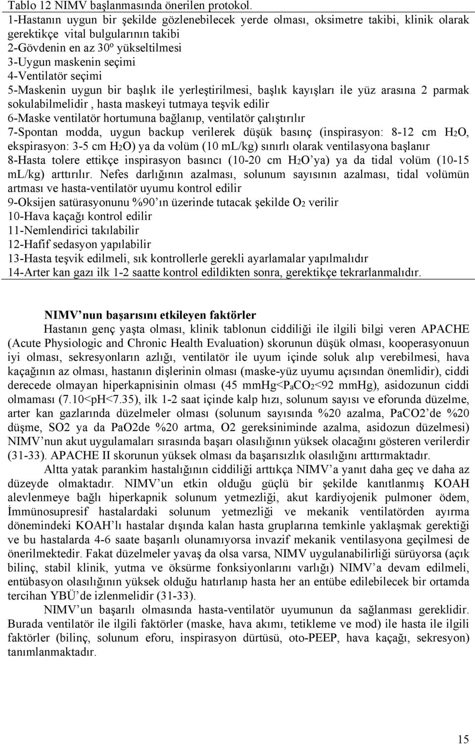 seçimi 5-Maskenin uygun bir başlık ile yerleştirilmesi, başlık kayışları ile yüz arasına 2 parmak sokulabilmelidir, hasta maskeyi tutmaya teşvik edilir 6-Maske ventilatör hortumuna bağlanıp,