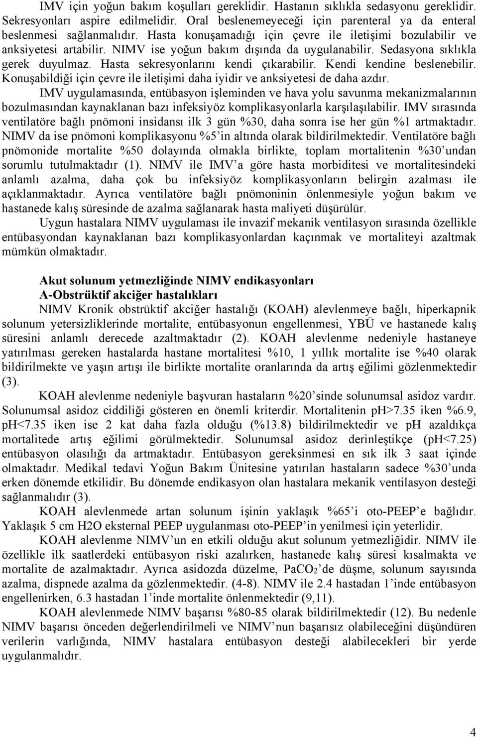 Hasta sekresyonlarını kendi çıkarabilir. Kendi kendine beslenebilir. Konuşabildiği için çevre ile iletişimi daha iyidir ve anksiyetesi de daha azdır.