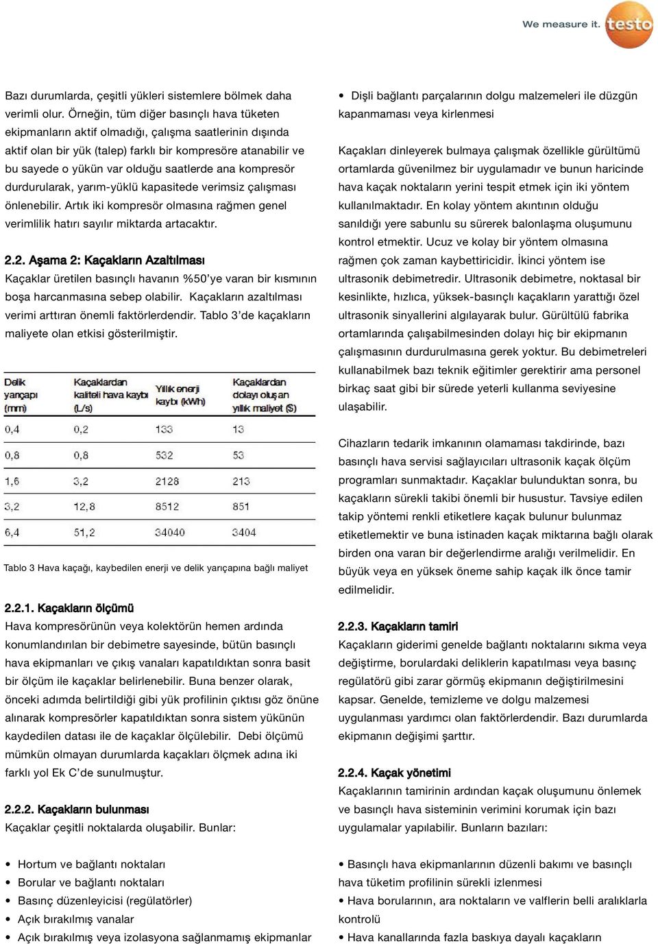 ana kompresör durdurularak, yarım-yüklü kapasitede verimsiz çalışması önlenebilir. Artık iki kompresör olmasına rağmen genel verimlilik hatırı sayılır miktarda artacaktır. 2.