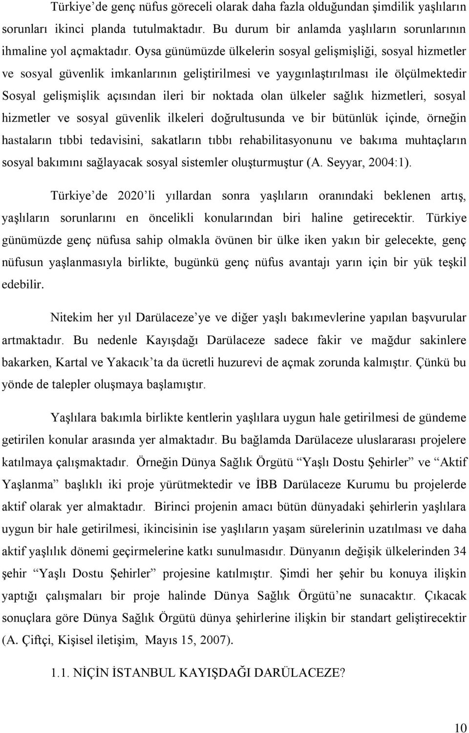 olan ülkeler sağlık hizmetleri, sosyal hizmetler ve sosyal güvenlik ilkeleri doğrultusunda ve bir bütünlük içinde, örneğin hastaların tıbbi tedavisini, sakatların tıbbı rehabilitasyonunu ve bakıma