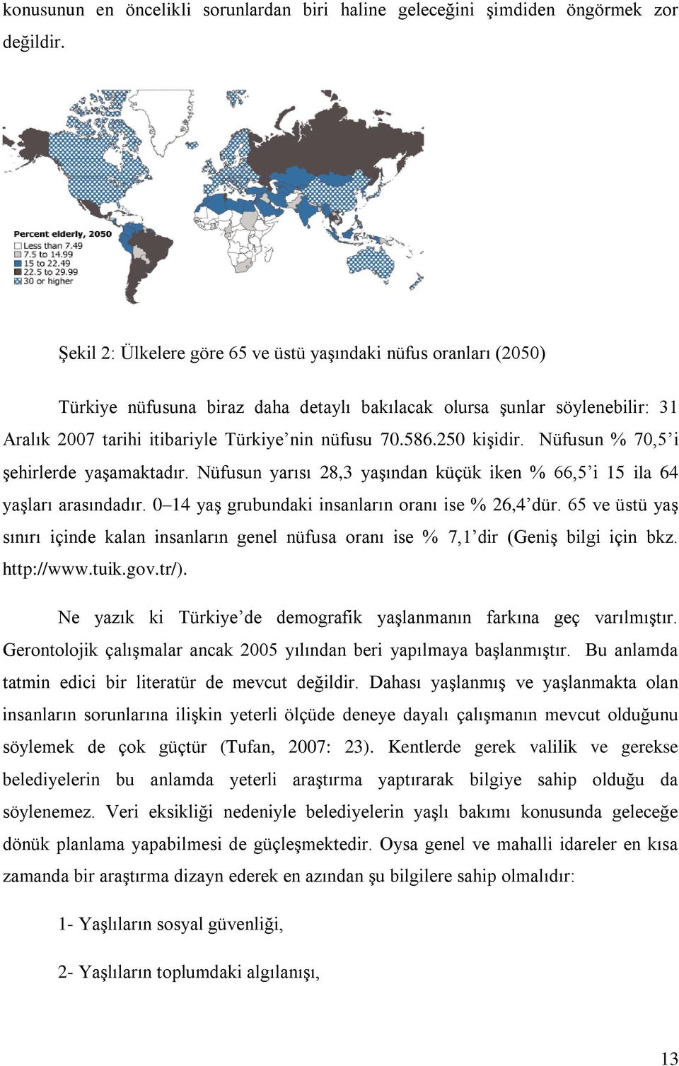 250 kişidir. Nüfusun % 70,5 i şehirlerde yaşamaktadır. Nüfusun yarısı 28,3 yaşından küçük iken % 66,5 i 15 ila 64 yaşları arasındadır. 0 14 yaş grubundaki insanların oranı ise % 26,4 dür.