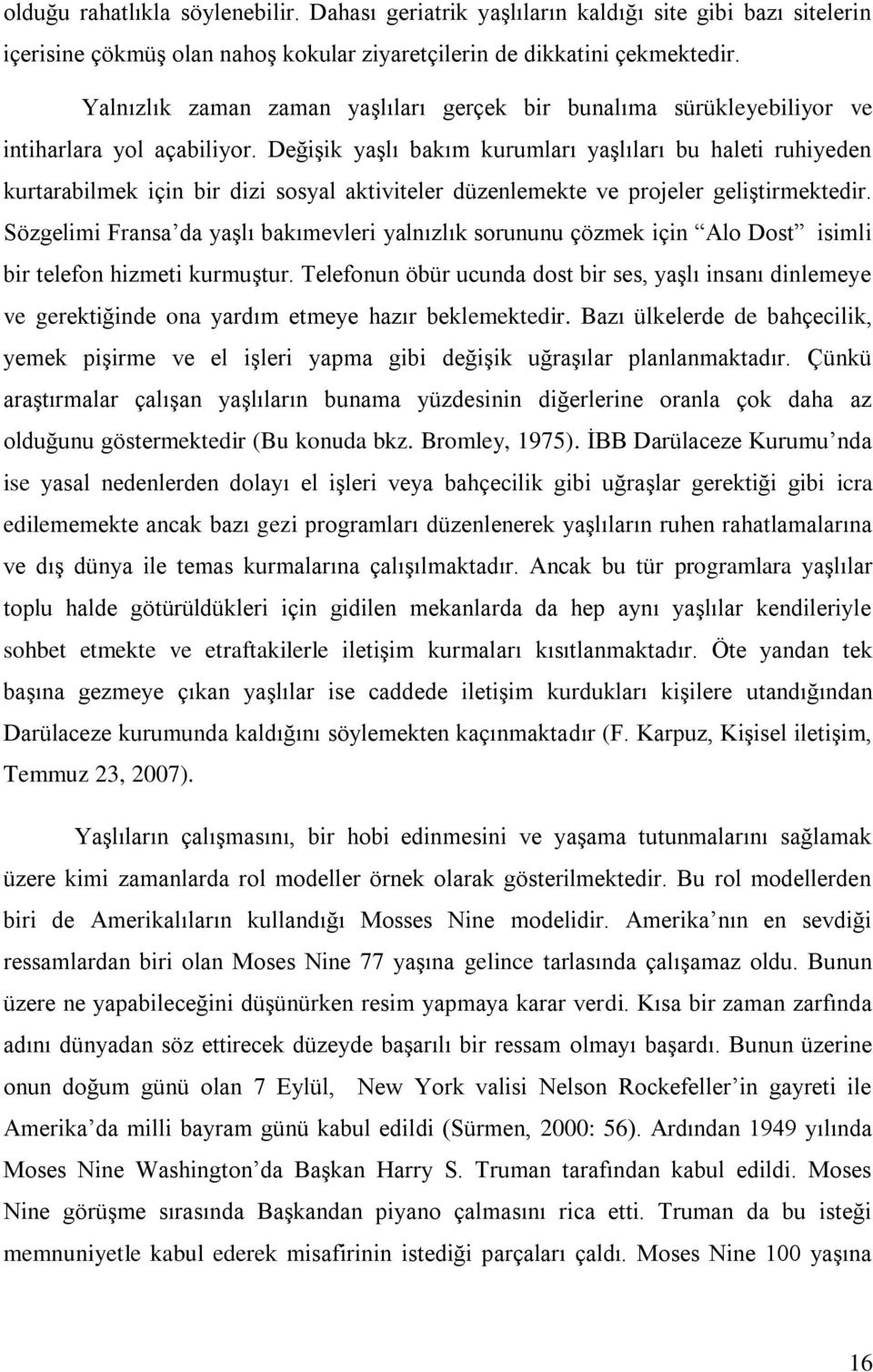 Değişik yaşlı bakım kurumları yaşlıları bu haleti ruhiyeden kurtarabilmek için bir dizi sosyal aktiviteler düzenlemekte ve projeler geliştirmektedir.