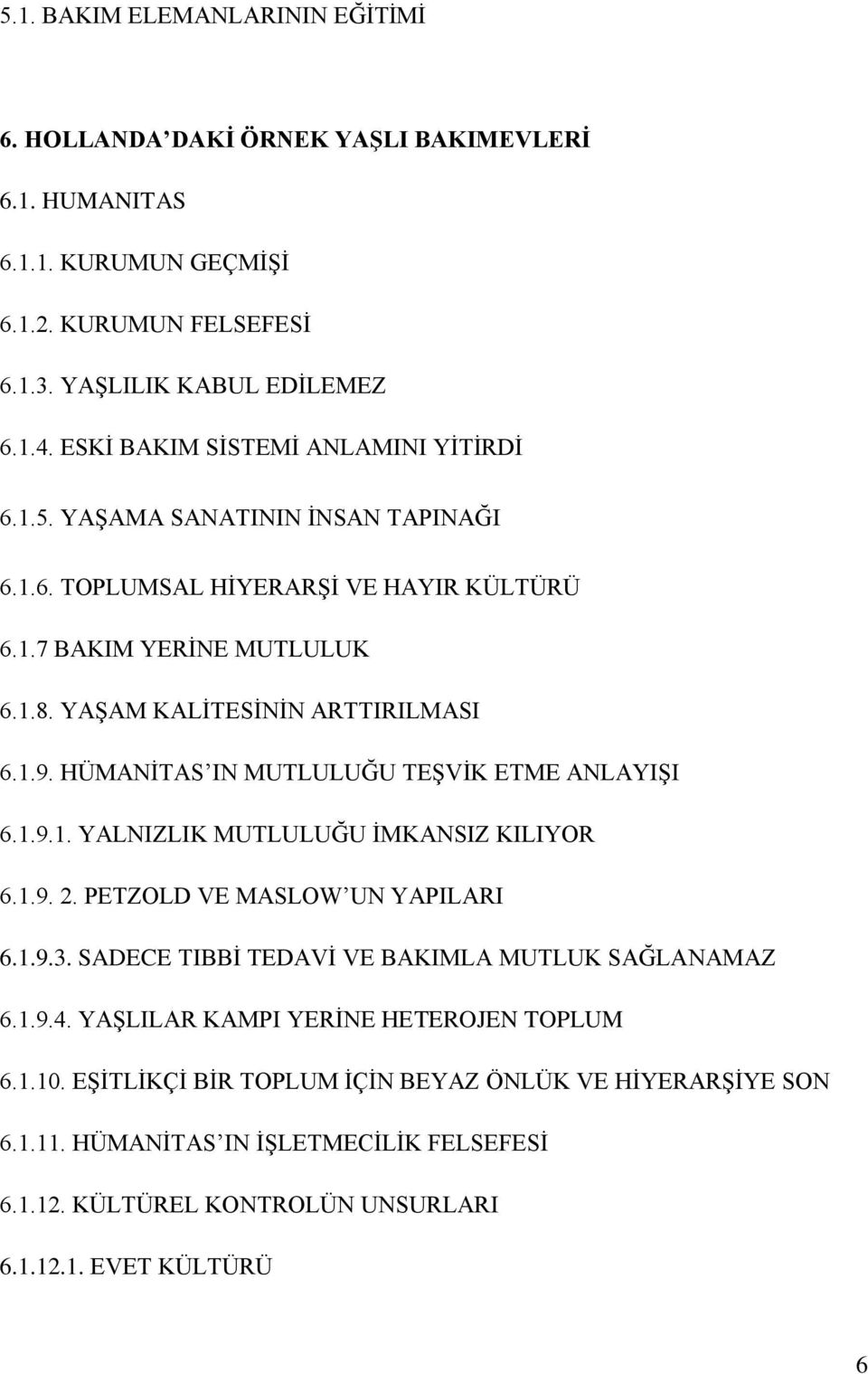 HÜMANİTAS IN MUTLULUĞU TEŞVİK ETME ANLAYIŞI 6.1.9.1. YALNIZLIK MUTLULUĞU İMKANSIZ KILIYOR 6.1.9. 2. PETZOLD VE MASLOW UN YAPILARI 6.1.9.3. SADECE TIBBİ TEDAVİ VE BAKIMLA MUTLUK SAĞLANAMAZ 6.1.9.4.