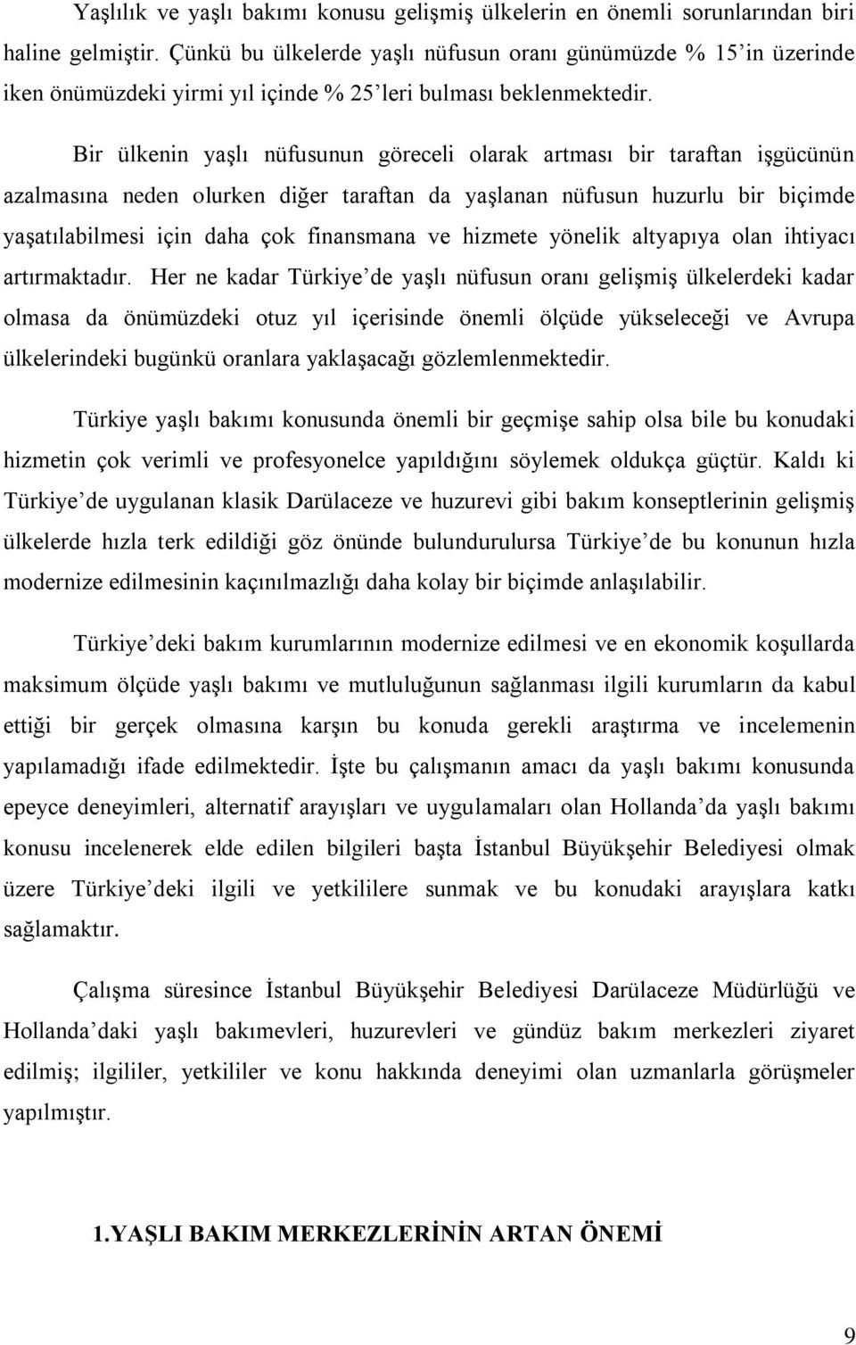 Bir ülkenin yaşlı nüfusunun göreceli olarak artması bir taraftan işgücünün azalmasına neden olurken diğer taraftan da yaşlanan nüfusun huzurlu bir biçimde yaşatılabilmesi için daha çok finansmana ve