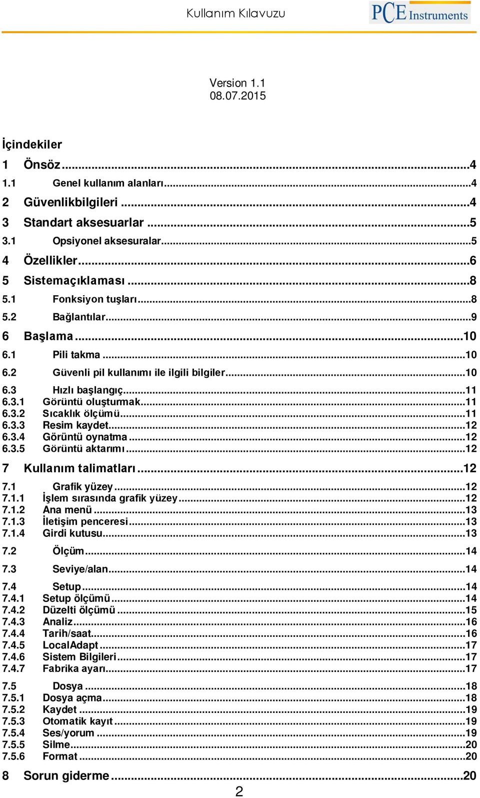 ..11 6.3.3 Resim kaydet...12 6.3.4 Görüntü oynatma...12 6.3.5 Görüntü aktarımı...12 7 Kullanım talimatları...12 7.1 Grafik yüzey...12 7.1.1 İşlem sırasında grafik yüzey...12 7.1.2 Ana menü...13 7.1.3 İletişim penceresi.