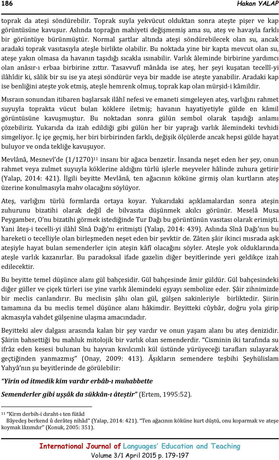 Normal şartlar altında ateşi söndürebilecek olan su, ancak aradaki toprak vasıtasıyla ateşle birlikte olabilir.