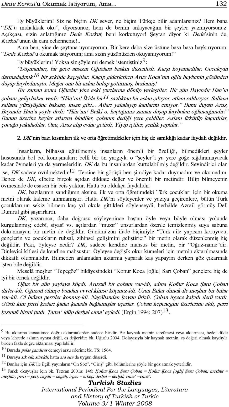 Şeytan diyor ki Dede sinin de, Korkut unun da canı cehenneme!.. Ama ben, yine de şeytana uymuyorum.