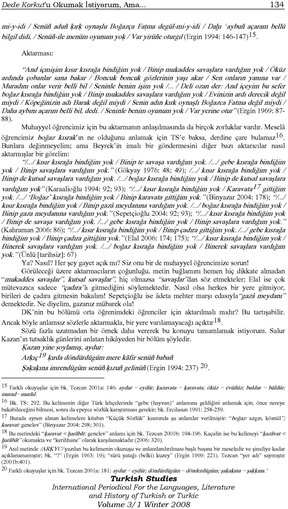 Aktarması: And içmişim kısır kısrağa bindiğim yok / Binip mukaddes savaşlara vardığım yok / Öküz ardında çobanlar sana bakar / Boncuk boncuk gözlerinin yaşı akar / Sen onların yanına var / Muradını