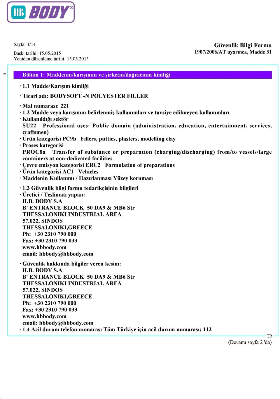 craftsmen) Ürün kategorisi PC9b Fillers, putties, plasters, modelling clay Proses kategorisi PROC8a Transfer of substance or preparation (charging/discharging) from/to vessels/large containers at