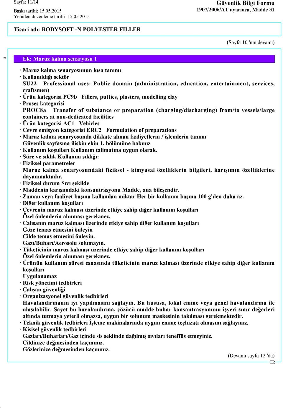 vessels/large containers at non-dedicated facilities Ürün kategorisi AC1 Vehicles Çevre emisyon kategorisi ERC2 Formulation of preparations Maruz kalma senaryosunda dikkate alınan faaliyetlerin /