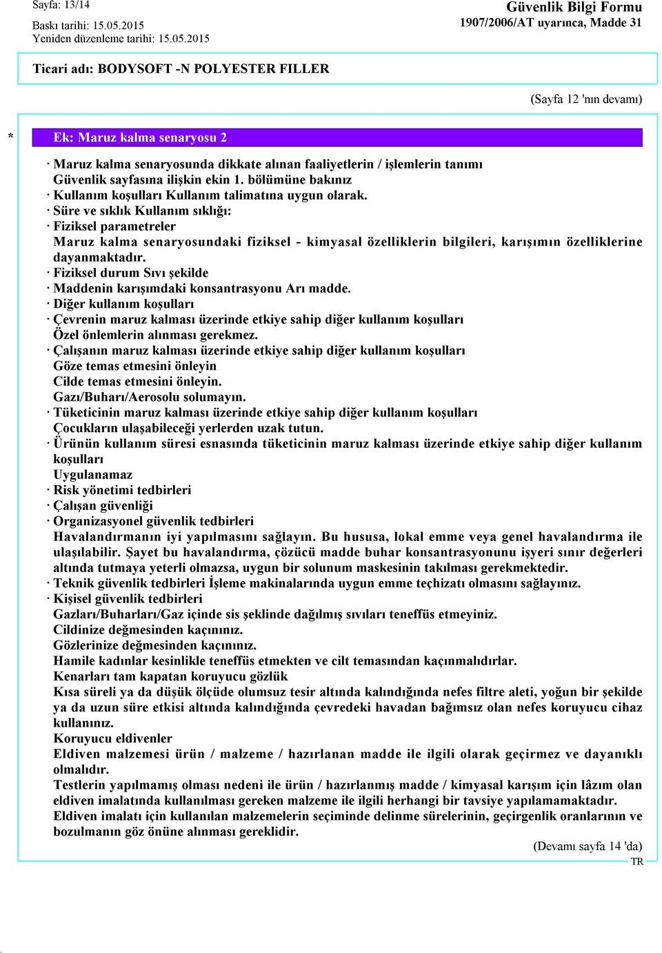 Süre ve sıklık Kullanım sıklığı: Fiziksel parametreler Maruz kalma senaryosundaki fiziksel - kimyasal özelliklerin bilgileri, karışımın özelliklerine dayanmaktadır.