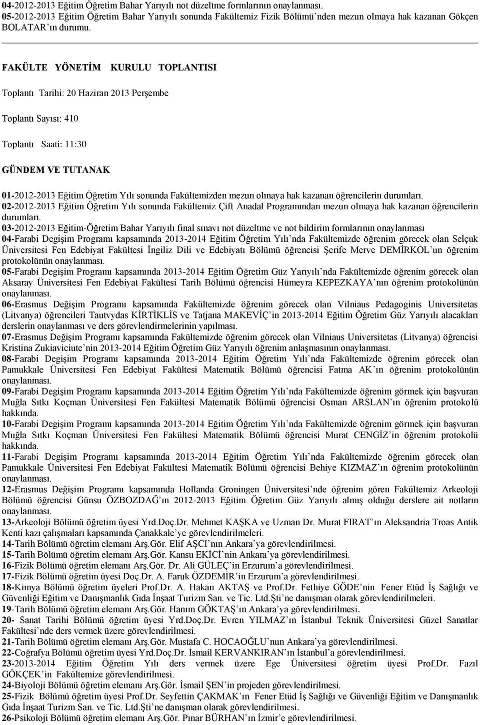 Toplantı Tarihi: 20 Haziran 2013 Perşembe Toplantı Sayısı: 410 01-2012-2013 Eğitim Öğretim Yılı sonunda Fakültemizden mezun olmaya hak kazanan öğrencilerin durumları.