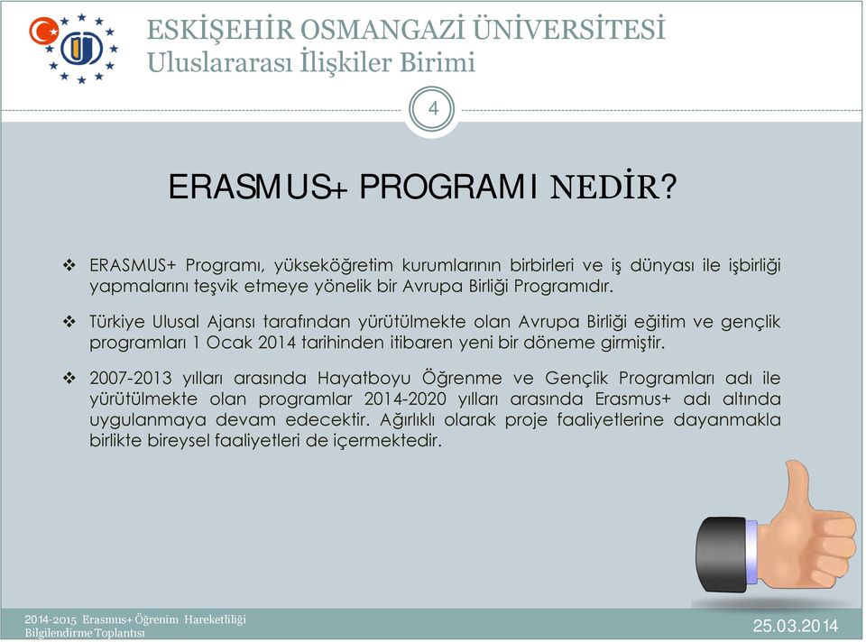 Türkiye Ulusal Ajansı tarafından yürütülmekte olan Avrupa Birliği eğitim ve gençlik programları 1 Ocak 2014 tarihinden itibaren yeni bir döneme