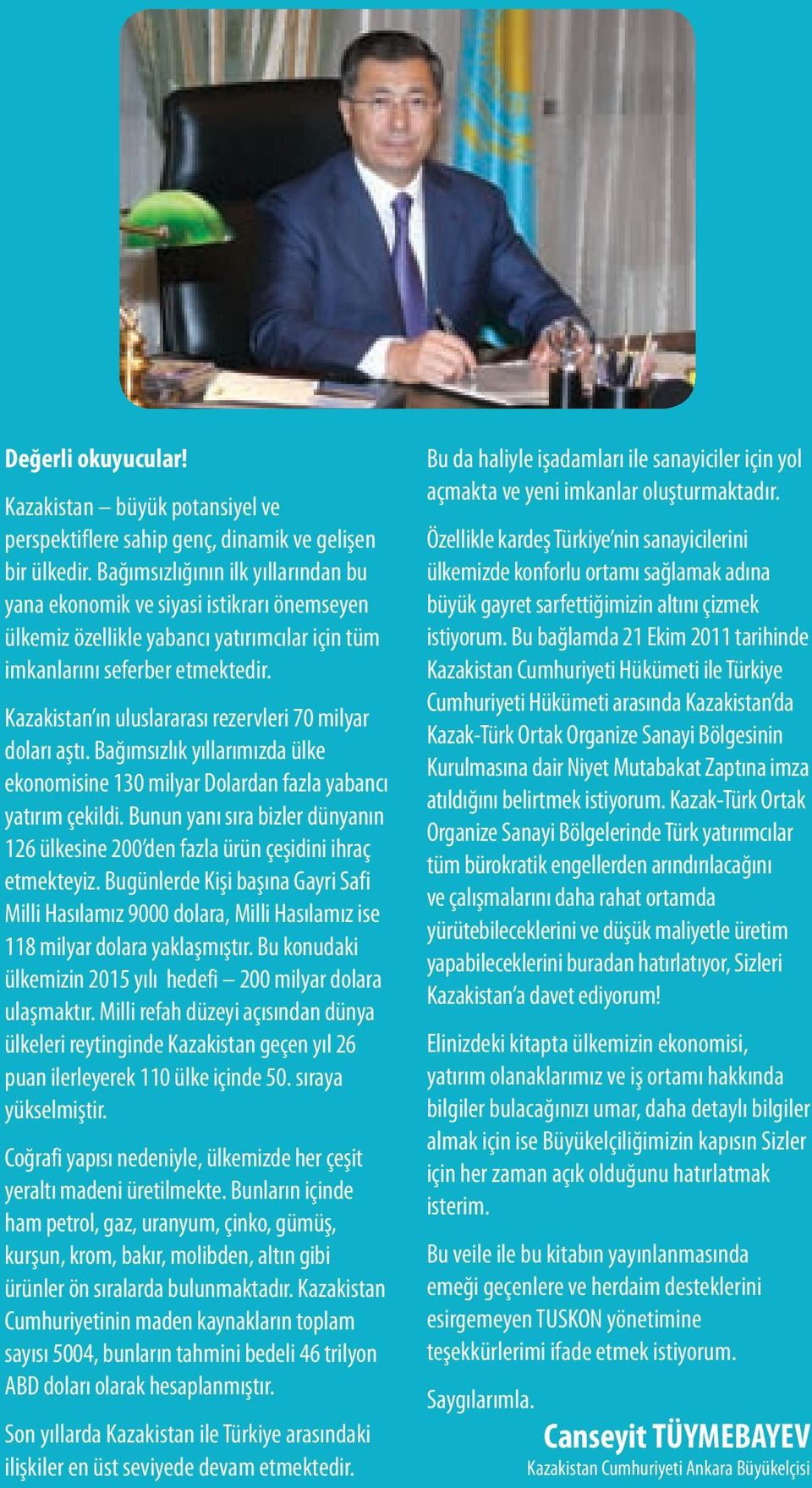 Kazakistan ın uluslararası rezervleri 70 milyar doları aştı. Bağımsızlık yıllarımızda ülke ekonomisine 130 milyar Dolardan fazla yabancı yatırım çekildi.