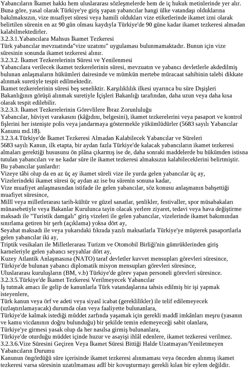 sürenin en az 90 gün olması kaydıyla Türkiye'de 90 güne kadar ikamet tezkeresi almadan kalabilmektedirler. 3.2.3.1.