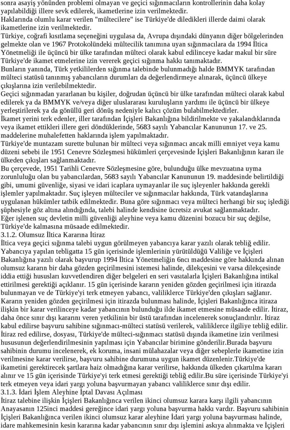 Türkiye, coğrafi kısıtlama seçeneğini uygulasa da, Avrupa dışındaki dünyanın diğer bölgelerinden gelmekte olan ve 1967 Protokolündeki mültecilik tanımına uyan sığınmacılara da 1994 İltica Yönetmeliği