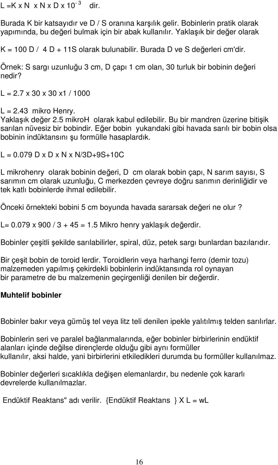 7 x 30 x 30 x1 / 1000 L = 2.43 mikro Henry. Yaklaşık değer 2.5 mikroh olarak kabul edilebilir. Bu bir mandren üzerine bitişik sarılan nüvesiz bir bobindir.