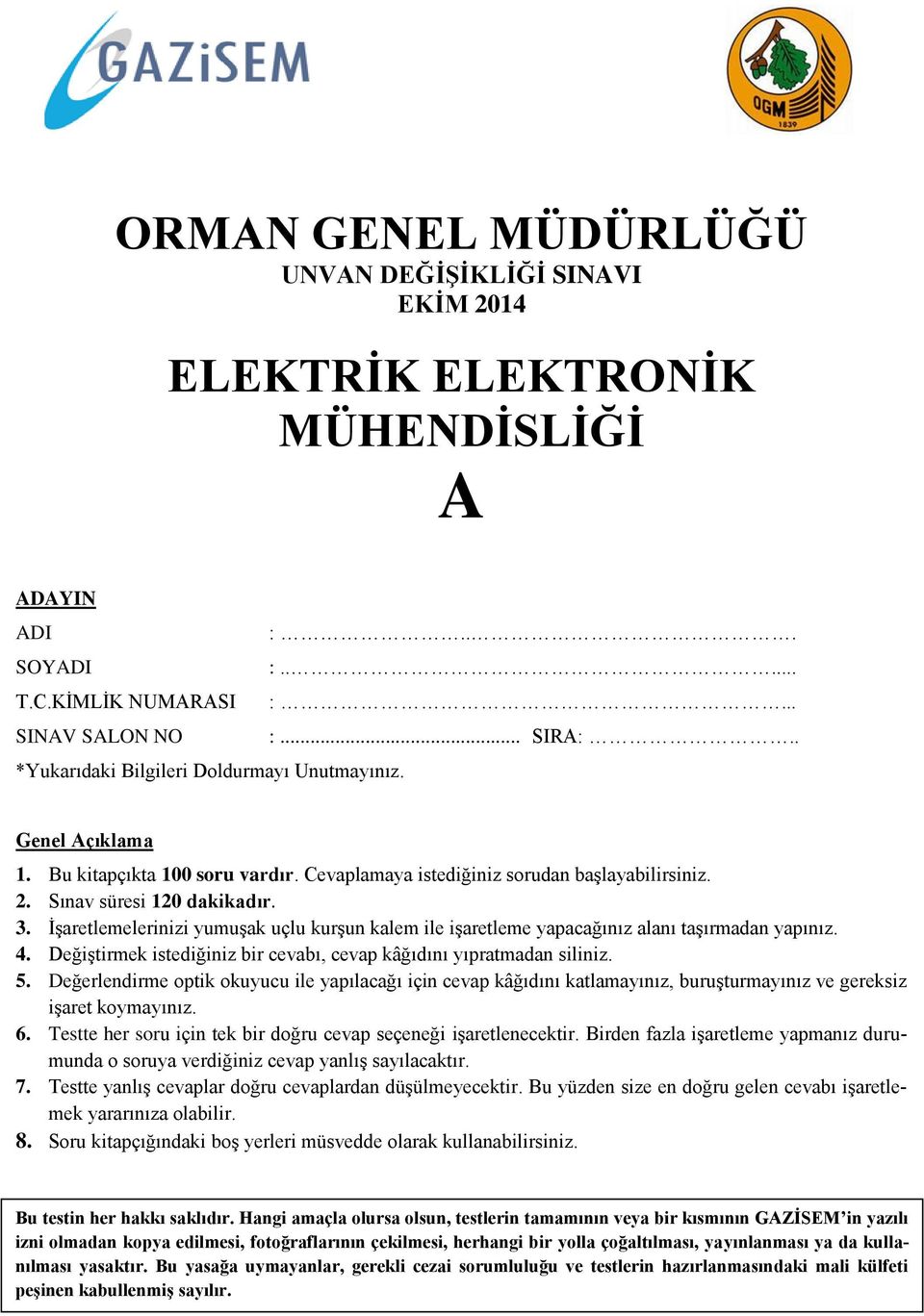 İşaretlemelerinizi yumuşak uçlu kurşun kalem ile işaretleme yapacağınız alanı taşırmadan yapınız. 4. Değiştirmek istediğiniz bir cevabı, cevap kâğıdını yıpratmadan siliniz. 5.