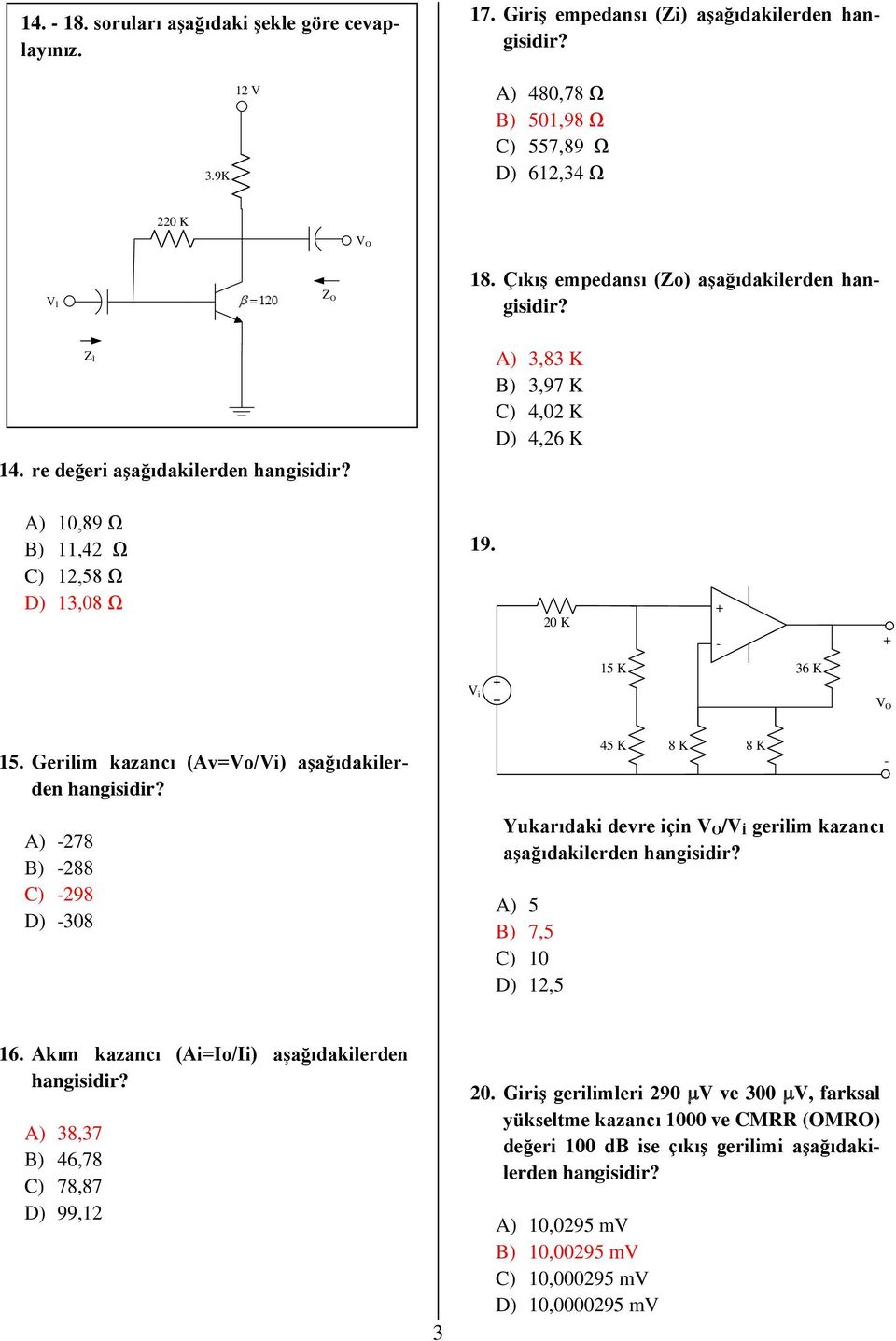 Gerilim kazancı (Av=Vo/Vi) aşağıdakilerden 45 K 8 K 8 K - A) -278 B) -288 C) -298 D) -308 Yukarıdaki devre için V O/V İ gerilim kazancı aşağıdakilerden A) 5 B) 7,5 C) 10 D) 12,5 16.