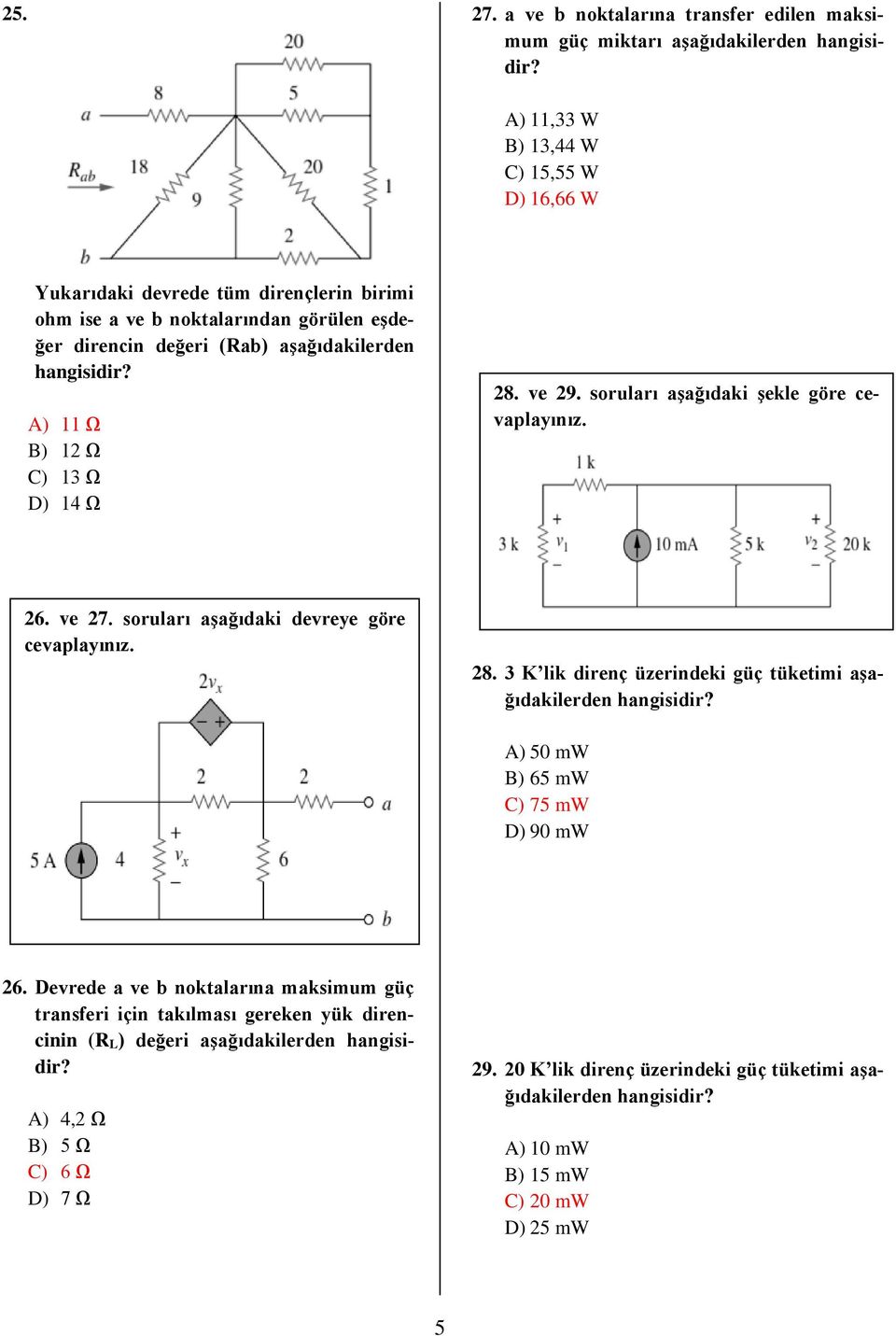noktalarından görülen eşdeğer direncin değeri (Rab) aşağıdakilerden A) 11 Ω B) 12 Ω C) 13 Ω D) 14 Ω 28. ve 29. soruları aşağıdaki şekle göre cevaplayınız. 26. ve 27.