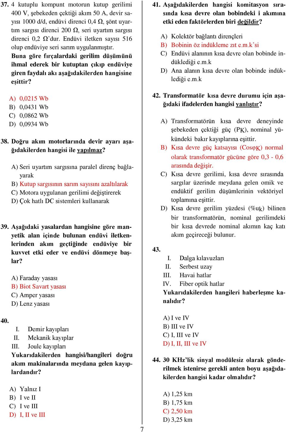 Buna göre fırçalardaki gerilim düşümünü ihmal ederek bir kutuptan çıkıp endüviye giren faydalı akı aşağıdakilerden hangisine eşittir? A) 0,0215 Wb B) 0,0431 Wb C) 0,0862 Wb D) 0,0934 Wb 38.