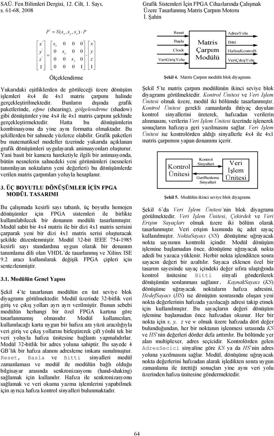 Hatta bu dönüşümlerin kombinasonu da ine anı formatta olmaktadır. Bu şekillerden bir sahnede ülerce olabilir.