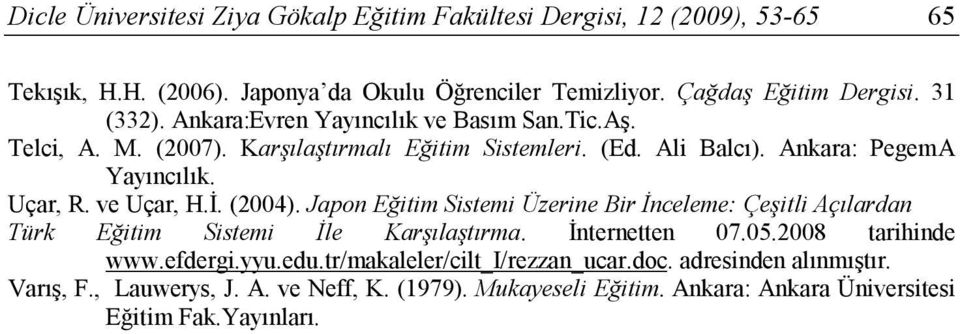 ve Uçar, H.İ. (2004). Japon Eğitim Sistemi Üzerine Bir İnceleme: Çeşitli Açılardan Türk Eğitim Sistemi İle Karşılaştırma. İnternetten 07.05.2008 tarihinde www.efdergi.