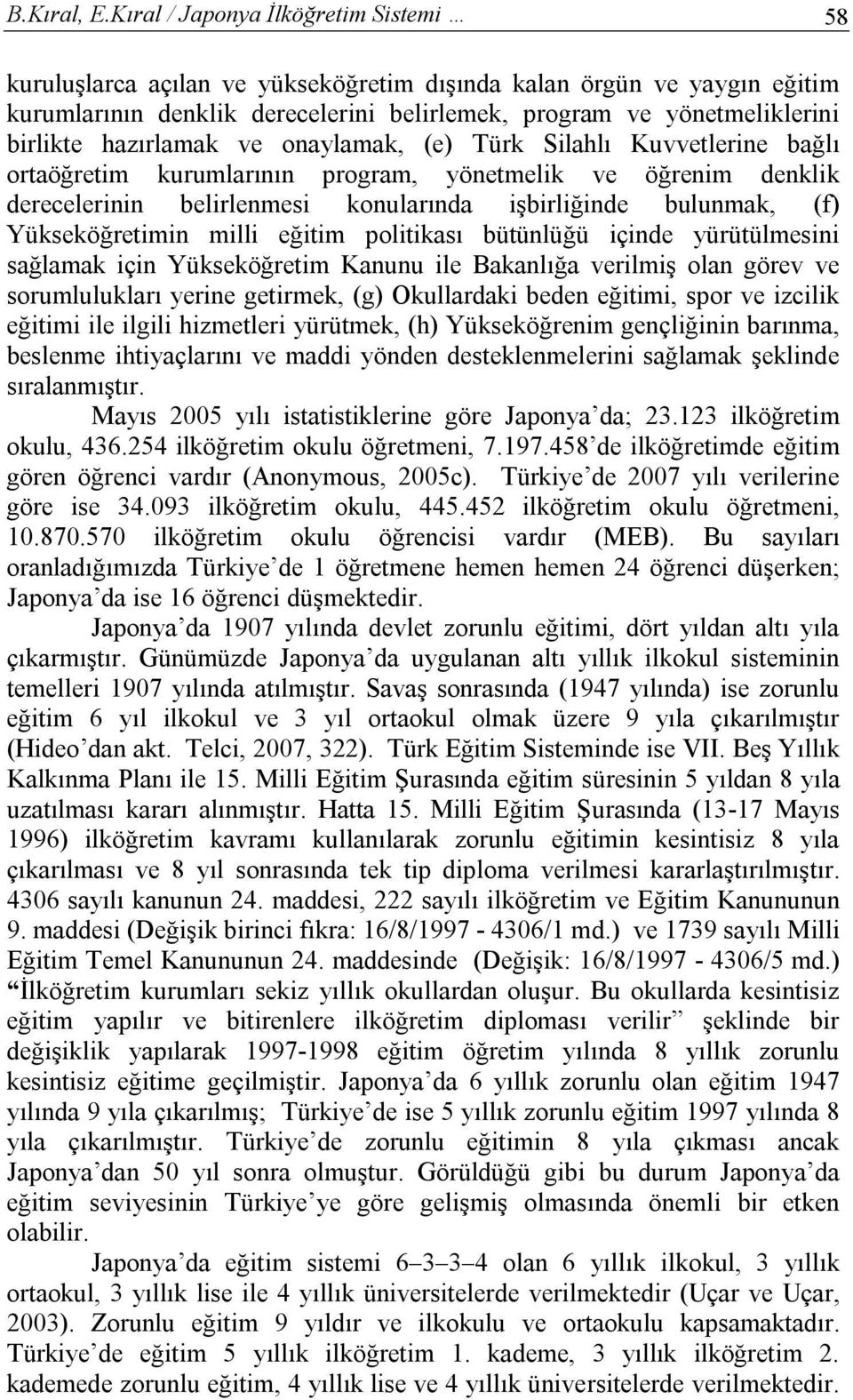 hazırlamak ve onaylamak, (e) Türk Silahlı Kuvvetlerine bağlı ortaöğretim kurumlarının program, yönetmelik ve öğrenim denklik derecelerinin belirlenmesi konularında işbirliğinde bulunmak, (f)