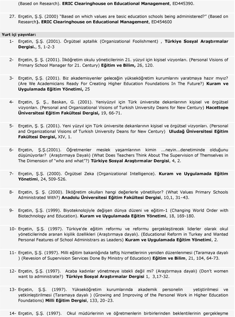 , 5, 1-2-3 2- Erçetin, Ş. Ş. (2001). İlköğretim okulu yöneticilerinin 21. yüzyıl için kişisel vizyonları. (Personal Visions of Primary School Manager for 21. Century) Eğitim ve Bilim, 26, 120.