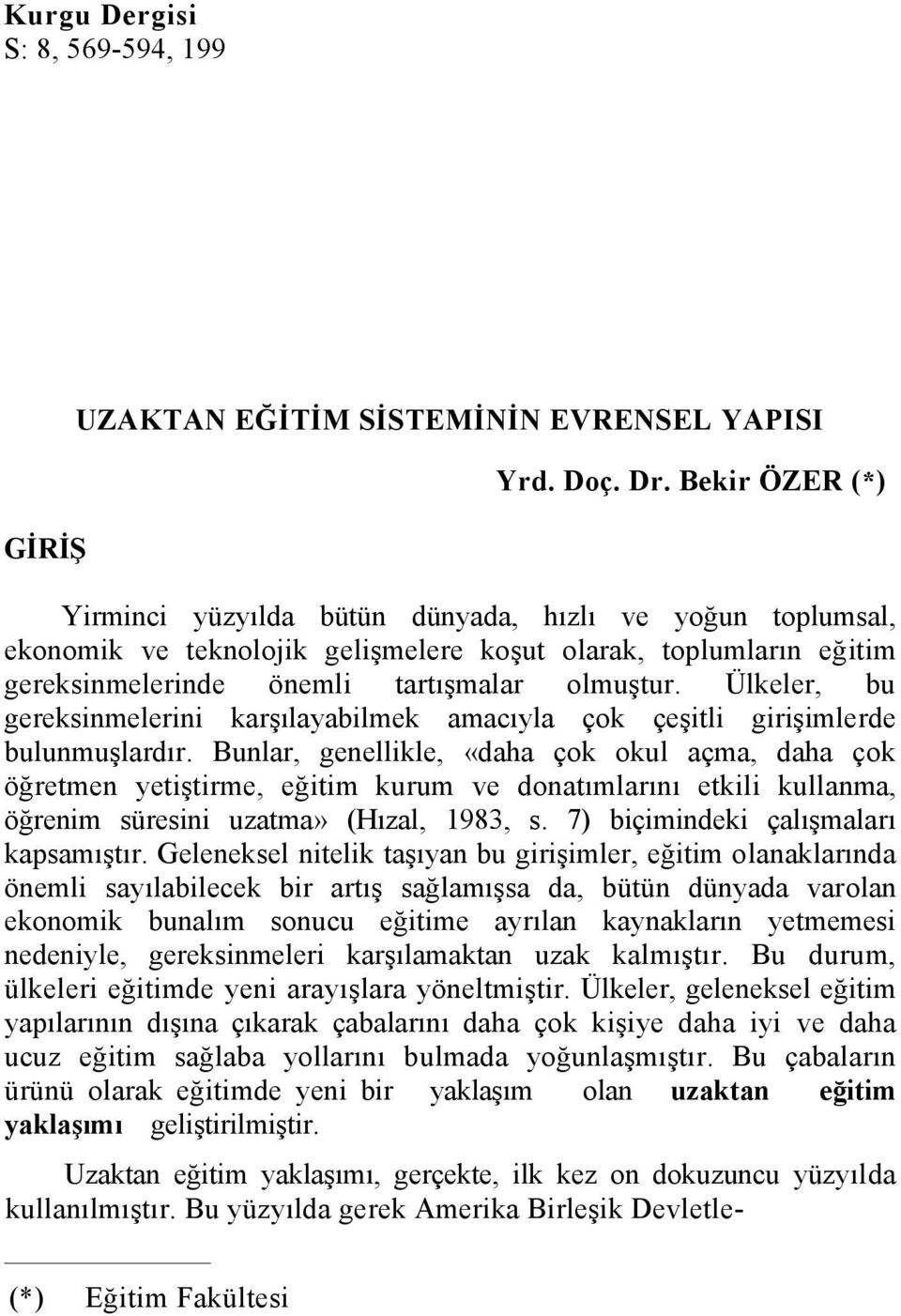 Ülkeler, bu gereksinmelerini karşılayabilmek amacıyla çok çeşitli girişimlerde bulunmuşlardır.