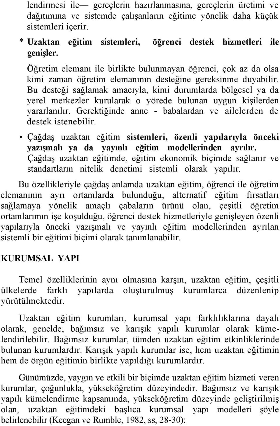 Bu desteği sağlamak amacıyla, kimi durumlarda bölgesel ya da yerel merkezler kurularak o yörede bulunan uygun kişilerden yararlanılır.