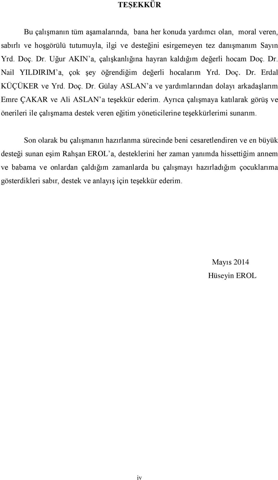 Ayrıca çalışmaya katılarak görüş ve önerileri ile çalışmama destek veren eğitim yöneticilerine teşekkürlerimi sunarım.