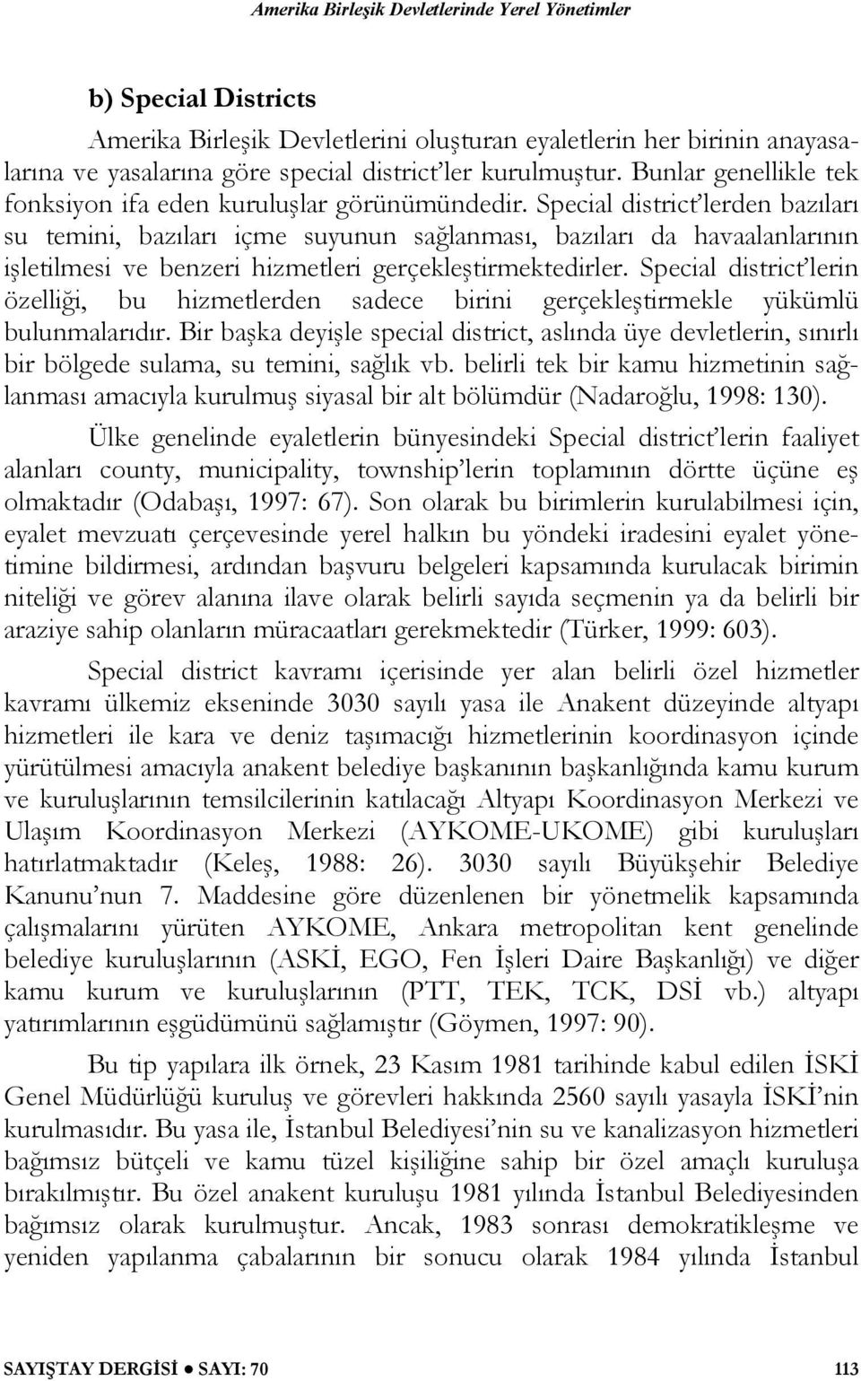 Special district lerden bazıları su temini, bazıları içme suyunun sağlanması, bazıları da havaalanlarının işletilmesi ve benzeri hizmetleri gerçekleştirmektedirler.