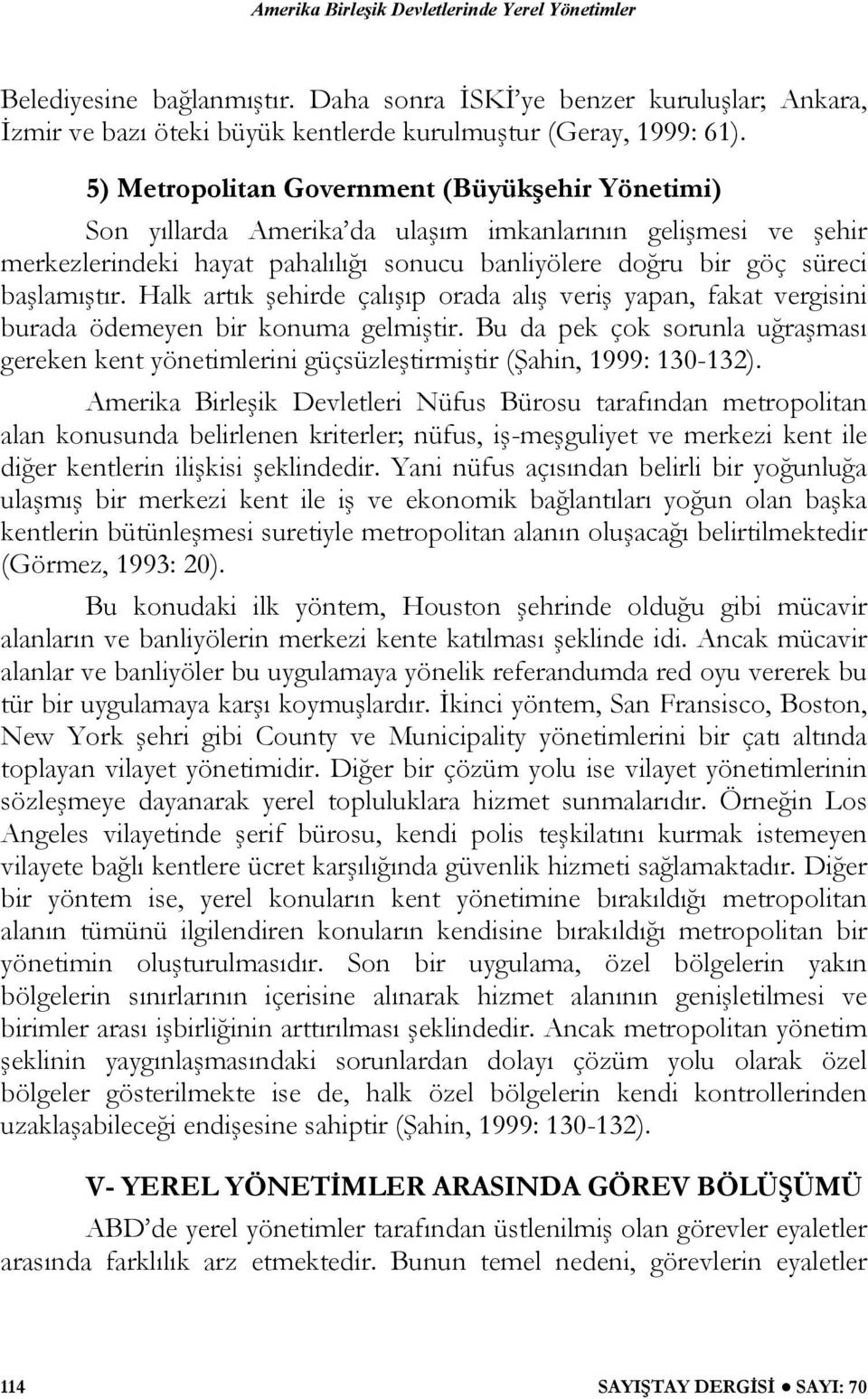 Halk artık şehirde çalışıp orada alış veriş yapan, fakat vergisini burada ödemeyen bir konuma gelmiştir.