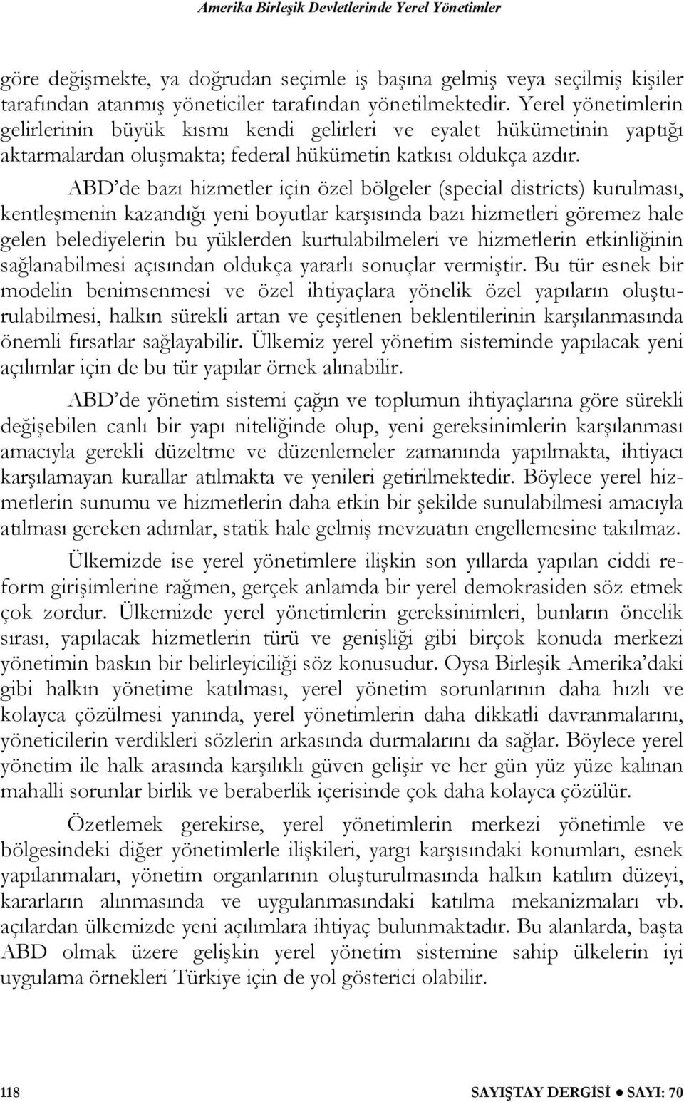 ABD de bazı hizmetler için özel bölgeler (special districts) kurulması, kentleşmenin kazandığı yeni boyutlar karşısında bazı hizmetleri göremez hale gelen belediyelerin bu yüklerden kurtulabilmeleri