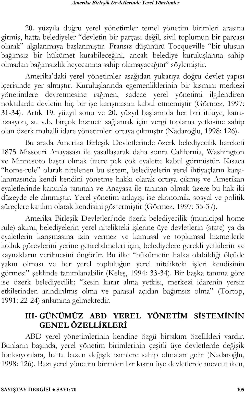 Amerika daki yerel yönetimler aşağıdan yukarıya doğru devlet yapısı içerisinde yer almıştır.