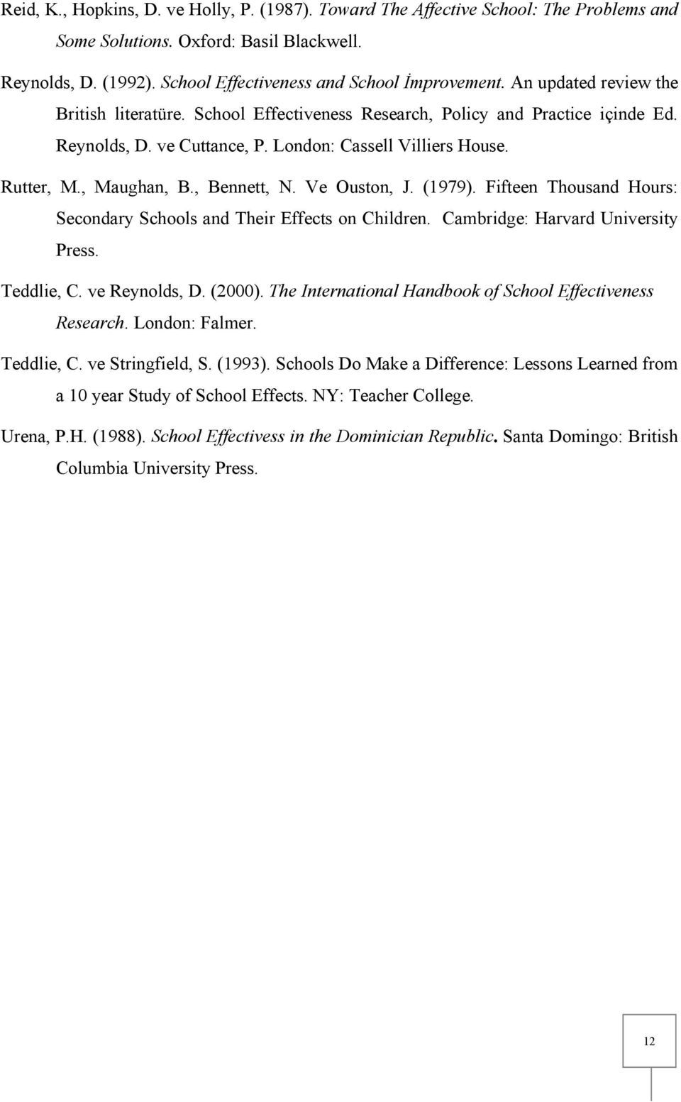 , Bennett, N. Ve Ouston, J. (1979). Fifteen Thousand Hours: Secondary Schools and Their Effects on Children. Cambridge: Harvard University Press. Teddlie, C. ve Reynolds, D. (2000).