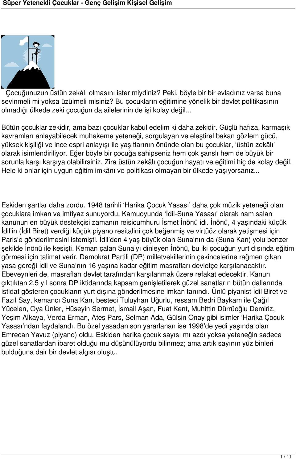 Güçlü hafıza, karmaşık kavramları anlayabilecek muhakeme yeteneği, sorgulayan ve eleştirel bakan gözlem gücü, yüksek kişiliği ve ince espri anlayışı ile yaşıtlarının önünde olan bu çocuklar, üstün