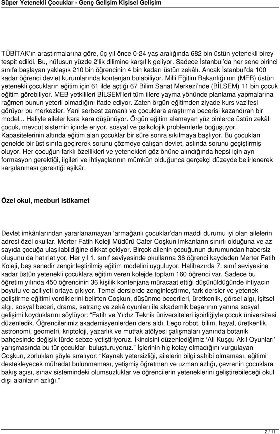 Milli Eğitim Bakanlığı nın (MEB) üstün yetenekli çocukların eğitim için 61 ilde açtığı 67 Bilim Sanat Merkezi nde (BİLSEM) 11 bin çocuk eğitim görebiliyor.