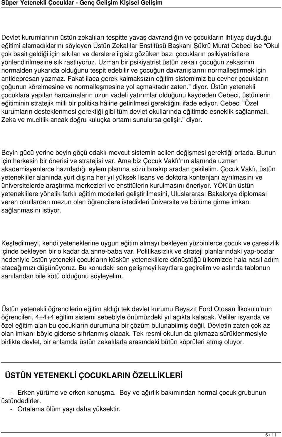 Uzman bir psikiyatrist üstün zekalı çocuğun zekasının normalden yukarıda olduğunu tespit edebilir ve çocuğun davranışlarını normalleştirmek için antidepresan yazmaz.