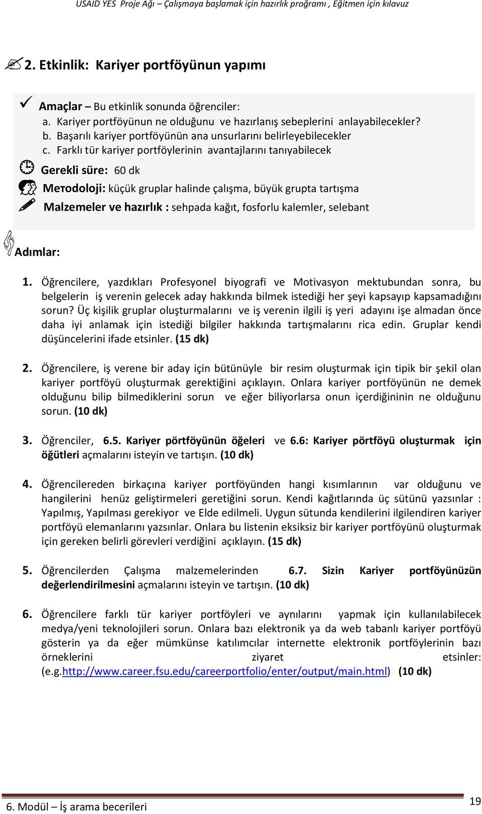 Farklı tür kariyer portföylerinin avantajlarını tanıyabilecek Gerekli süre: 60 dk Метоdoloji: küçük gruplar halinde çalışma, büyük grupta tartışma Мalzemeler ve hazırlık : sehpada kağıt, fosforlu