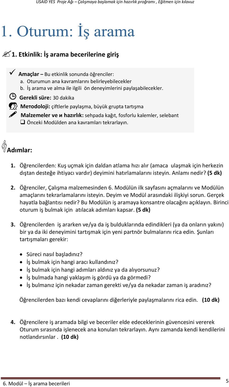 Adımlar: 1. Öğrencilerden: Kuş uçmak için daldan atlama hızı alır (amaca ulaşmak için herkezin dıştan desteğe ihtiyacı vardır) deyimini hatırlamalarını isteyin. Anlamı nedir? (5 dk) 2.