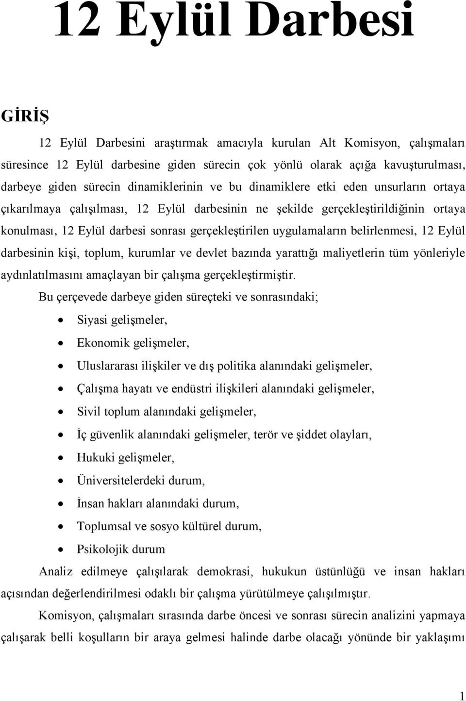 uygulamaların belirlenmesi, 12 Eylül darbesinin kişi, toplum, kurumlar ve devlet bazında yarattığı maliyetlerin tüm yönleriyle aydınlatılmasını amaçlayan bir çalışma gerçekleştirmiştir.