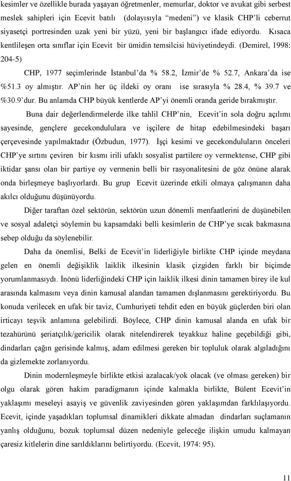 (Demirel, 1998: 204-5) CHP, 1977 seçimlerinde İstanbul da % 58.2, İzmir de % 52.7, Ankara da ise %51.3 oy almıştır. AP nin her üç ildeki oy oranı ise sırasıyla % 28.4, % 39.7 ve %30.9 dur.