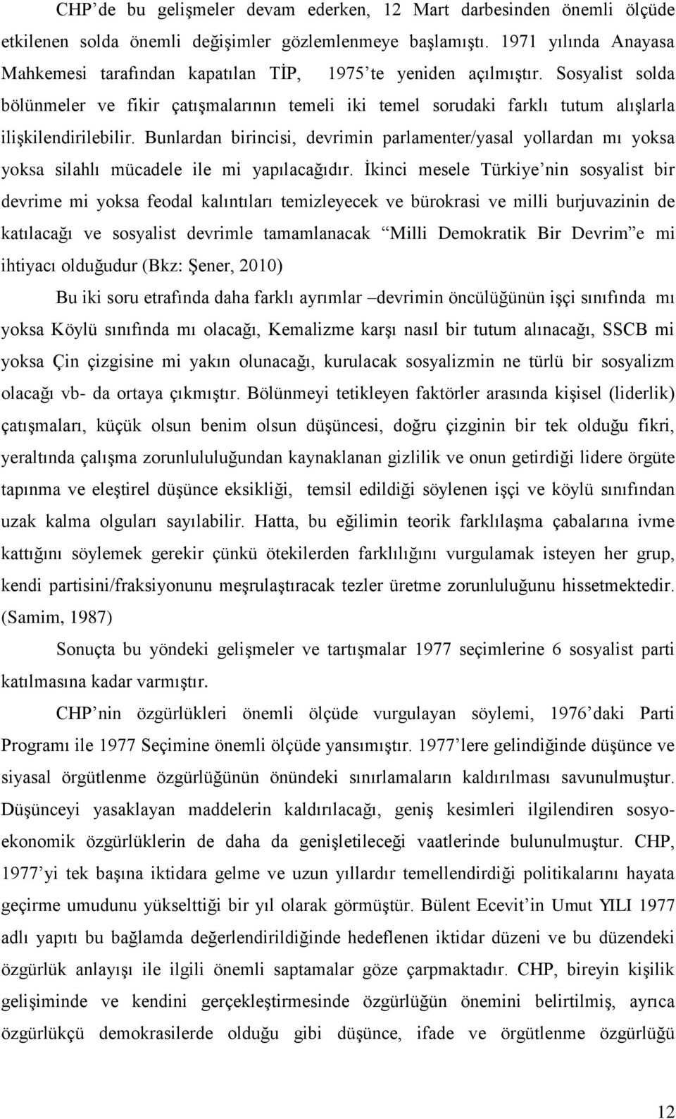 Sosyalist solda bölünmeler ve fikir çatışmalarının temeli iki temel sorudaki farklı tutum alışlarla ilişkilendirilebilir.