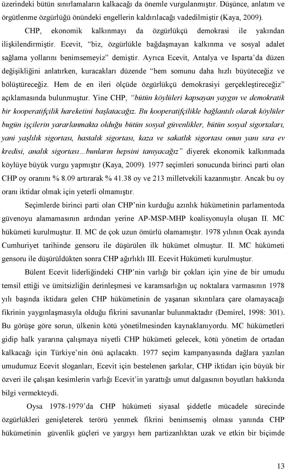 Ayrıca Ecevit, Antalya ve Isparta da düzen değişikliğini anlatırken, kuracakları düzende hem somunu daha hızlı büyüteceğiz ve bölüştüreceğiz.