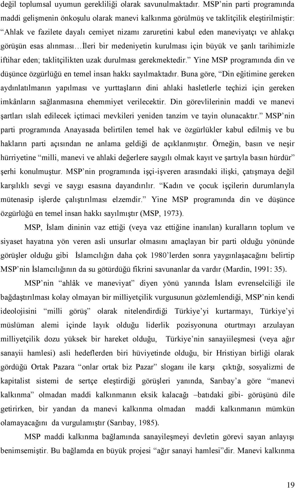 ahlakçı görüşün esas alınması İleri bir medeniyetin kurulması için büyük ve şanlı tarihimizle iftihar eden; taklitçilikten uzak durulması gerekmektedir.