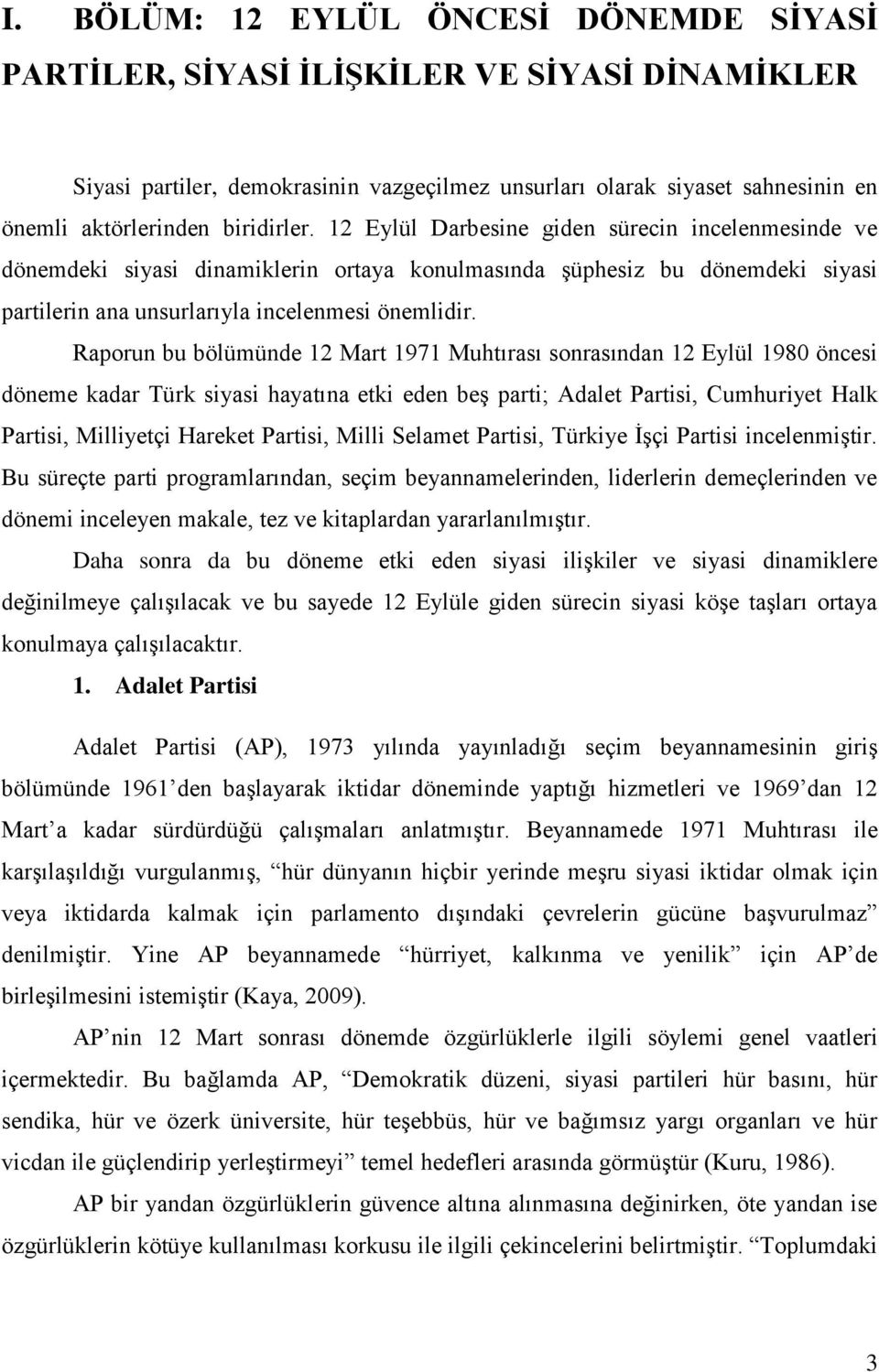 Raporun bu bölümünde 12 Mart 1971 Muhtırası sonrasından 12 Eylül 1980 öncesi döneme kadar Türk siyasi hayatına etki eden beş parti; Adalet Partisi, Cumhuriyet Halk Partisi, Milliyetçi Hareket