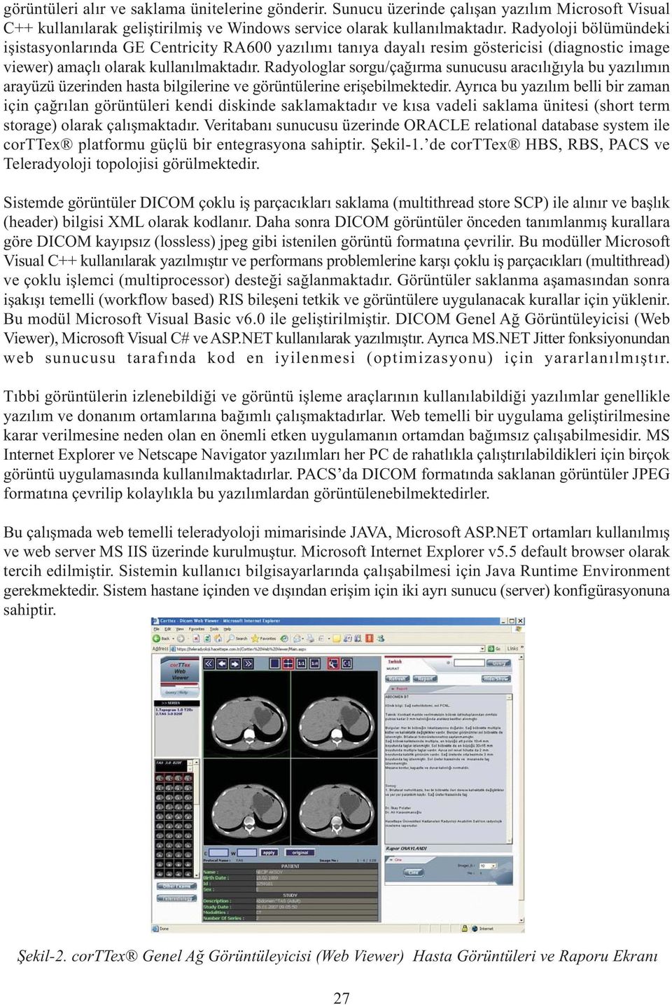 Radyologlar sorgu/çağırma sunucusu aracılığıyla bu yazılımın arayüzü üzerinden hasta bilgilerine ve görüntülerine erişebilmektedir.