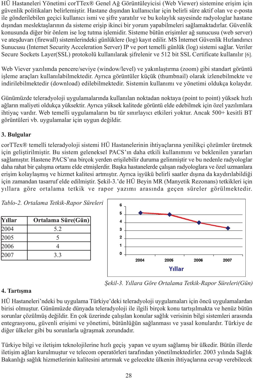 meslektaşlarının da sisteme erişip ikinci bir yorum yapabilmeleri sağlamaktadırlar. Güvenlik konusunda diğer bir önlem ise log tutma işlemidir.